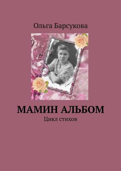 Мамин альбом. Цикл стихов - Ольга Георгиевна Барсукова