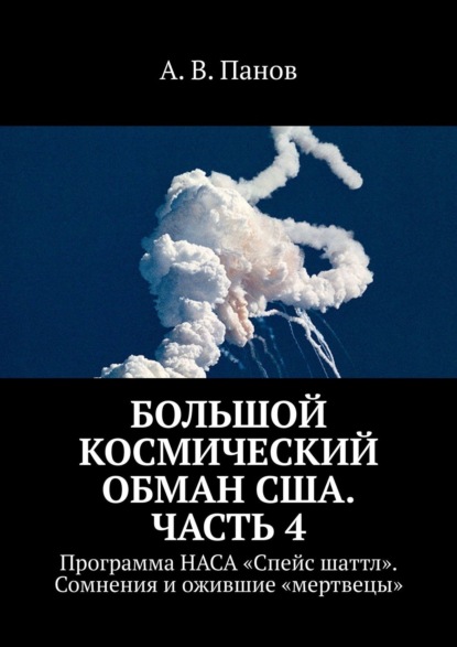 Большой космический обман США. Часть 4. Программа НАСА «Спейс Шаттл». Сомнения и ожившие «мертвецы» - А. В. Панов