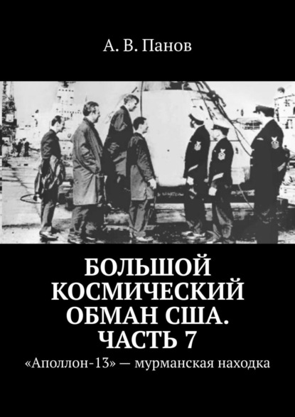 Большой космический обман США. Часть 7. «Аполлон-13» – мурманская находка - А. В. Панов