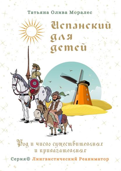 Испанский для детей. Род и число существительных и прилагательных. Серия © Лингвистический Реаниматор — Татьяна Олива Моралес