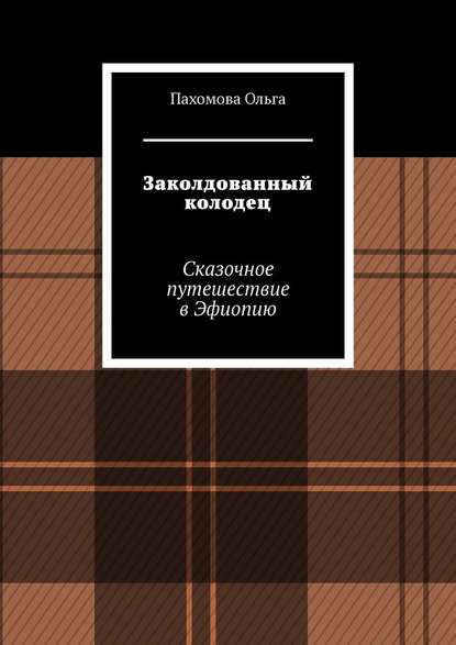 Заколдованный колодец. Сказочное путешествие в Эфиопию - Ольга Ивановна Пахомова