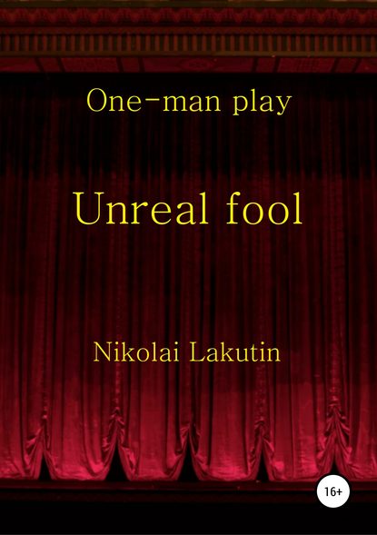 Unreal fool. One-man play - Николай Владимирович Лакутин