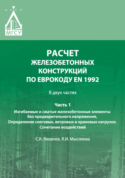 Расчет железобетонных конструкций по Еврокоду ЕN 1992. Часть 1. Изгибаемые и сжатые железобетонные элементы без предварительного напряжения. Определение снеговых, ветровых и крановых нагрузок. Сочетание воздействий - Сергей Яковлев