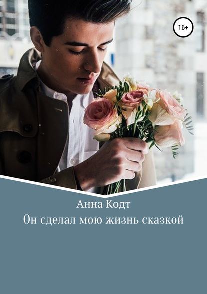 Он сделал мою жизнь сказкой - Анна Кодт