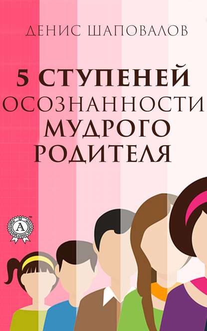 5 ступеней осознанности мудрого родителя - Денис Шаповалов