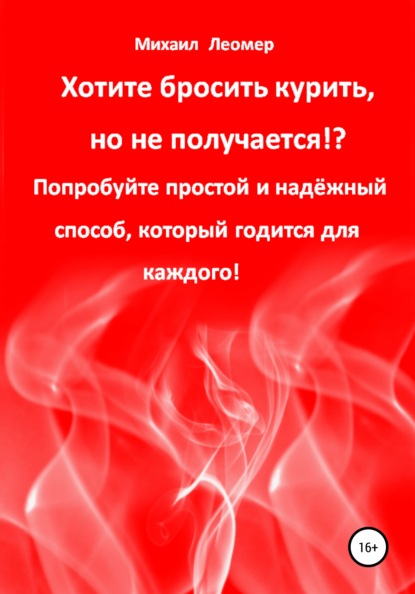 Хотите бросить курить, но не получается!? Попробуйте простой и надёжный способ, который годится для каждого! — Михаил Леомер