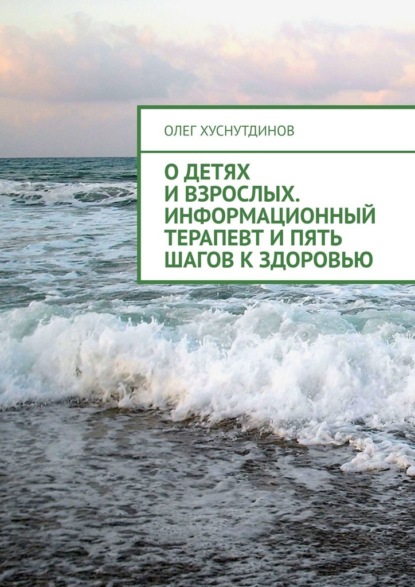 О детях и взрослых. Информационный терапевт и Пять шагов к Здоровью — Олег Хуснутдинов