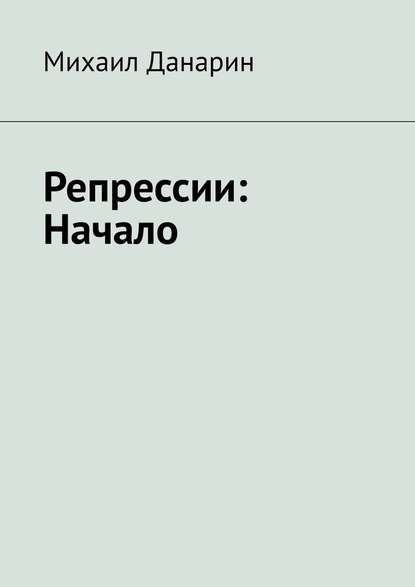 Репрессии: Начало - Михаил Данарин