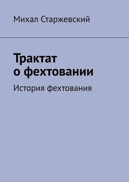 Трактат о фехтовании. История фехтования - Михал Старжевский