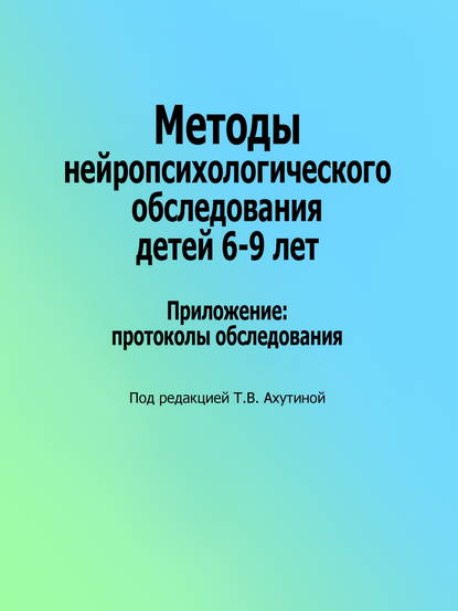 Методы нейропсихологического обследования детей 6–9 лет. Приложение: протоколы обследования - Коллектив авторов