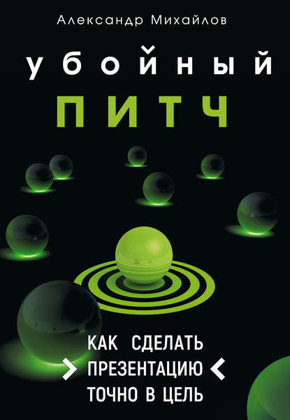 Убойный питч. Как сделать презентацию точно в цель - Александр Михайлов