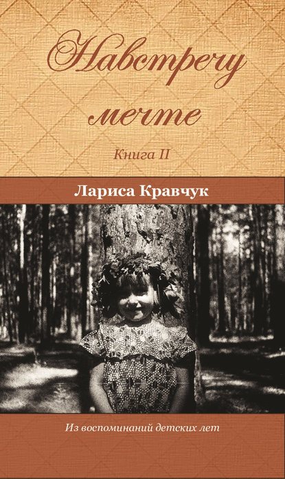 Навстречу мечте. Книга 2. За горизонтом минувших десятилетий - Лариса Кравчук