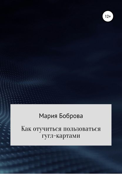 Как отучиться пользоваться гугл-картами - Мария Николаевна Боброва