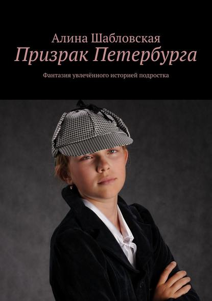 Призрак Петербурга. Фантазия увлечённого историей подростка - Алина Шабловская