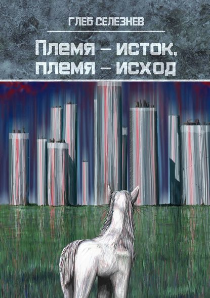 Племя – исток, племя – исход - Глеб Селезнев