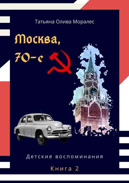 Москва, 70-е. Книга 2. Детские воспоминания — Татьяна Олива Моралес