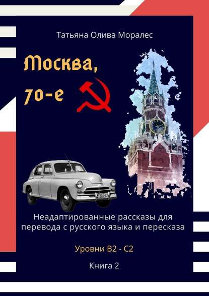 Москва, 70-е. Неадаптированные рассказы для перевода с русского языка и пересказа. Уровни В2—С2. Книга 2 — Татьяна Олива Моралес