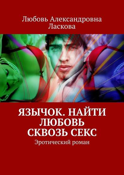 Язычок. Найти любовь сквозь секс. Эротический роман - Любовь Александровна Ласкова