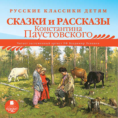 Русские классики детям: Сказки и рассказы Константина Паустовского - К. Г. Паустовский