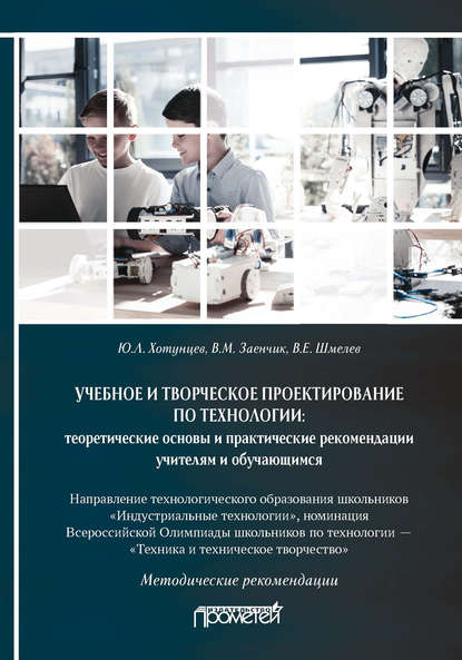 Учебное и творческое проектирование по технологии: теоретические основы и практические рекомендации учителям и обучающимся - Ю. Л. Хотунцев