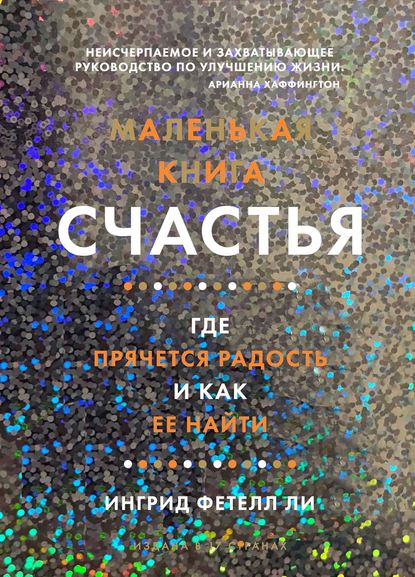 Маленькая книга счастья. Где прячется радость и как ее найти - Ингрид Фетелл Ли