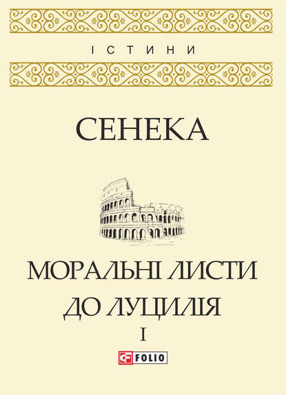 Моральні листи до Луцилія. Том I - Луций Анней Сенека