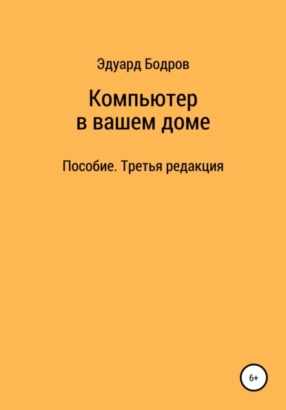 Компьютер в вашем доме. Пособие для начинающих. Третья редакция - Эдуард Николаевич Бодров