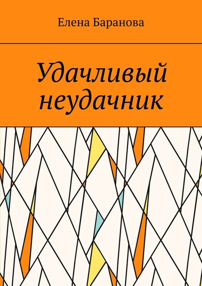 Удачливый неудачник — Елена Александровна Баранова