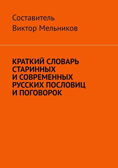 Краткий словарь старинных и современных русских пословиц и поговорок - Виктор Мельников