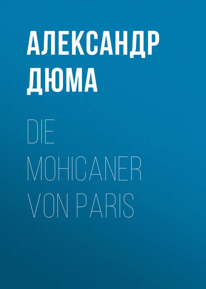 Die Mohicaner von Paris - Александр Дюма