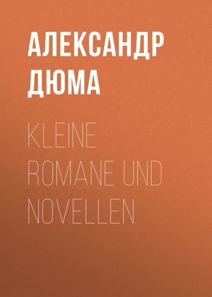 Kleine Romane und Novellen - Александр Дюма