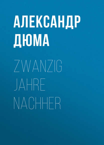 Zwanzig Jahre nachher - Александр Дюма