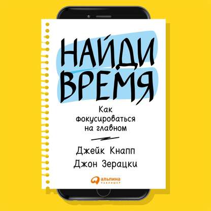 Найди время. Как фокусироваться на Главном - Джейк Кнапп