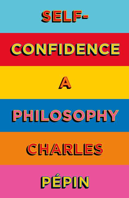 Self-Confidence: A Philosophy - Шарль Пепен