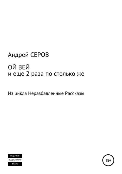 ОЙ ВЕЙ и еще 2 раза по столько же - Андрей СЕРОВ