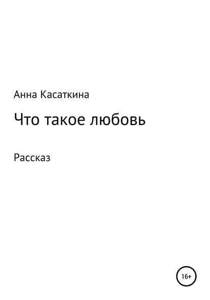 Что такое любовь - Анна Алексеевна Касаткина