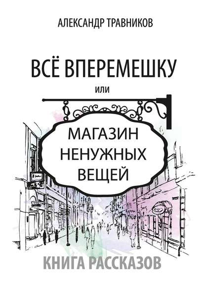 Все вперемешку. Или Магазин ненужных вещей - Александр Травников