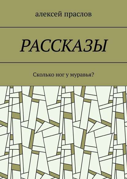 Рассказы. Сколько ног у муравья? - Алексей Праслов