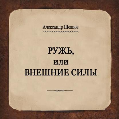 Ружь, или Внешние силы - Александр Шевцов (Андреев)