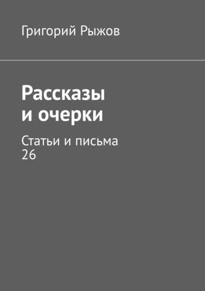 Рассказы и очерки. Статьи и письма – 26 — Григорий Рыжов