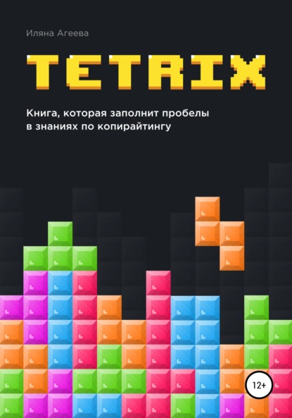 TetriX: книга, которая заполнит пробелы в знаниях по копирайтингу - Иляна Агеева