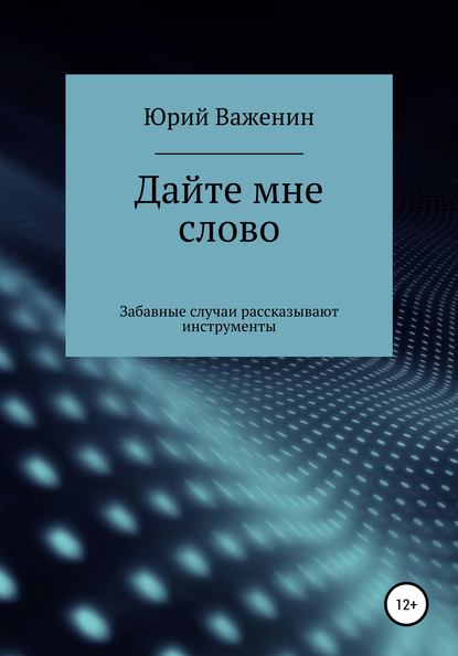 Дайте мне слово. Забавные случаи рассказывают инструменты - Юрий Михайлович Важенин