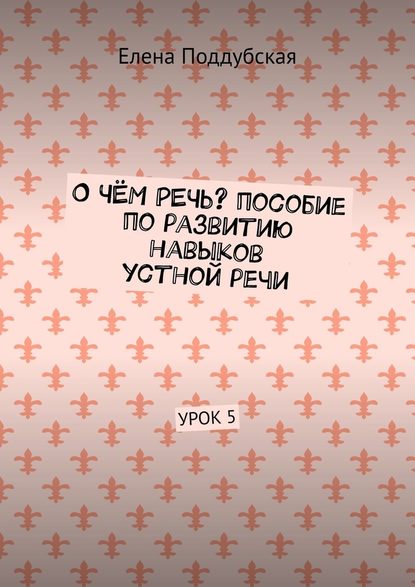 О чём речь? Пособие по развитию навыков устной речи. Урок 5 — Елена Поддубская