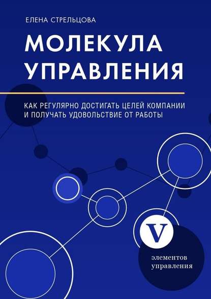 Молекула управления. Как регулярно достигать целей компании и получать удовольствие от работы - Елена Стрельцова