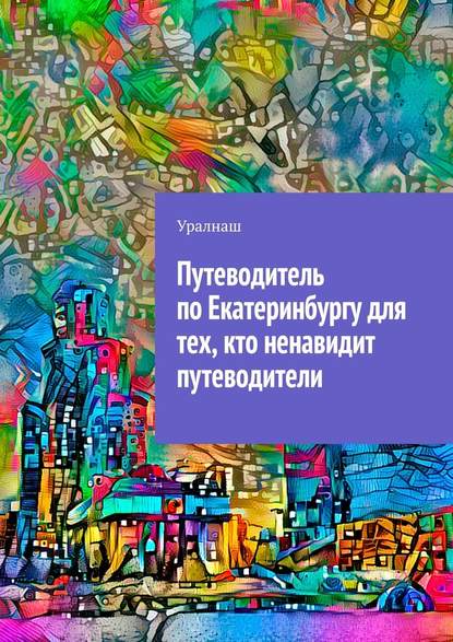 Путеводитель по Екатеринбургу для тех, кто ненавидит путеводители - Уралнаш