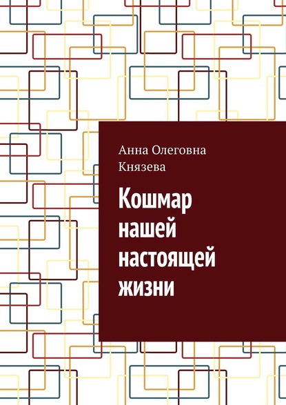 Кошмар нашей настоящей жизни - Анна Олеговна Князева