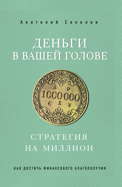 Деньги в вашей голове. Стратегия на миллион - Анатолий Соколов