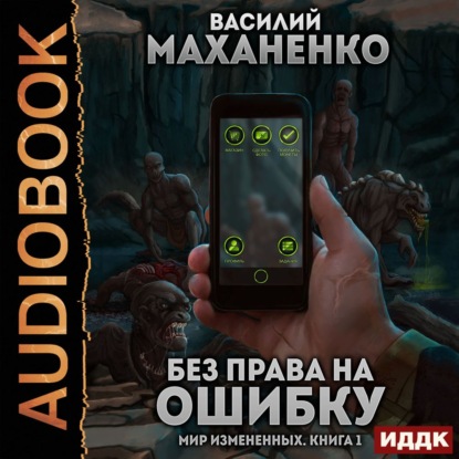 Мир измененных. Книга 1. Без права на ошибку - Василий Маханенко