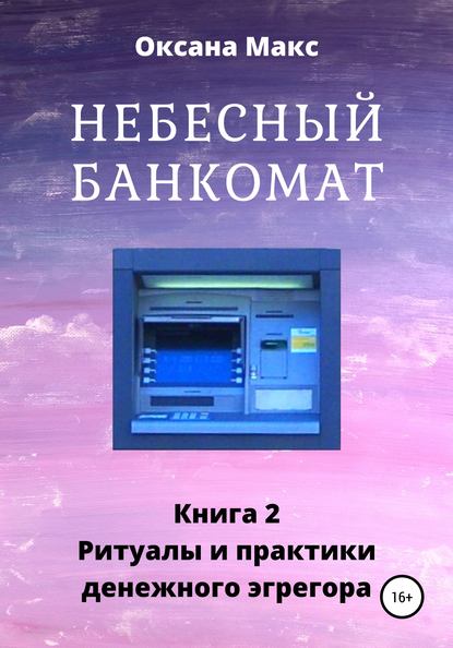 Небесный банкомат. Книга 2. Ритуалы и практики денежного эгрегора - Оксана Макс