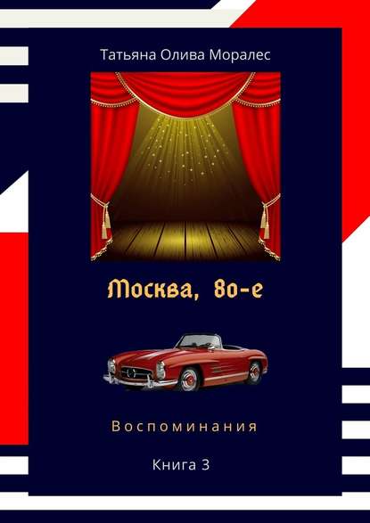 Москва, 80-е. Книга 3. Воспоминания — Татьяна Олива Моралес